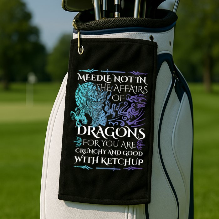 Do Not Meddle In The Affairs Of Dragons For You Are Crunchy Golf Towel