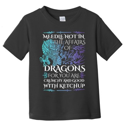 Do Not Meddle In The Affairs Of Dragons For You Are Crunchy Toddler T-Shirt