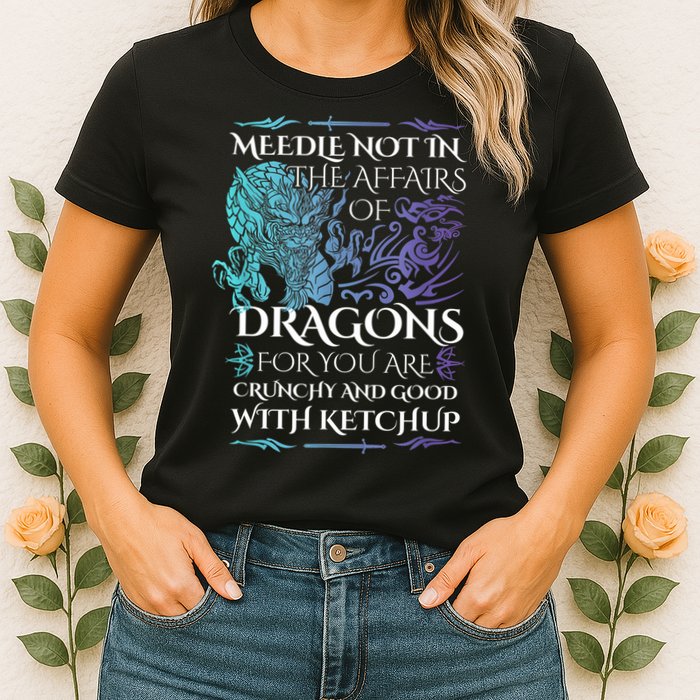 Do Not Meddle In The Affairs Of Dragons For You Are Crunchy Womens T-Shirt