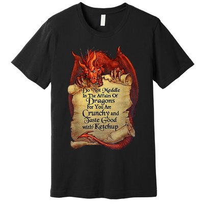 Do Not Meddle In The Affairs Of Dragons For You Are Crunchy Premium T-Shirt