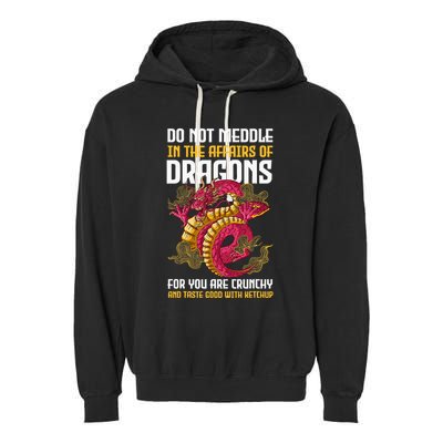 Do Not Meddle In The Affairs Of Dragons For You Are Crunchy Garment-Dyed Fleece Hoodie