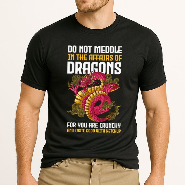 Do Not Meddle In The Affairs Of Dragons For You Are Crunchy Performance Shirt