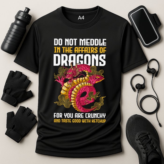 Do Not Meddle In The Affairs Of Dragons For You Are Crunchy Performance Shirt