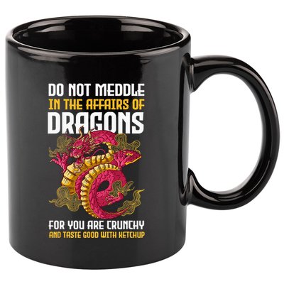 Do Not Meddle In The Affairs Of Dragons For You Are Crunchy 11oz C Handle Ceramic Mug