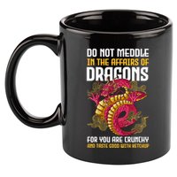 Do Not Meddle In The Affairs Of Dragons For You Are Crunchy 11oz C Handle Ceramic Mug