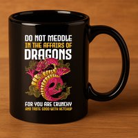 Do Not Meddle In The Affairs Of Dragons For You Are Crunchy 11oz C Handle Ceramic Mug