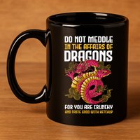 Do Not Meddle In The Affairs Of Dragons For You Are Crunchy 11oz C Handle Ceramic Mug