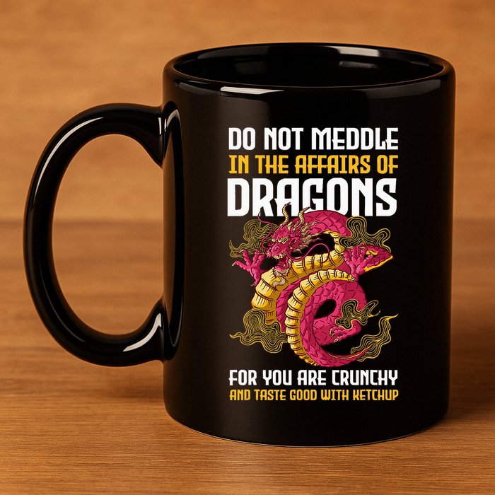 Do Not Meddle In The Affairs Of Dragons For You Are Crunchy 11oz C Handle Ceramic Mug