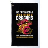 Do Not Meddle In The Affairs Of Dragons For You Are Crunchy Golf Towel