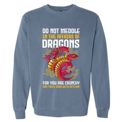 Do Not Meddle In The Affairs Of Dragons For You Are Crunchy Garment-Dyed Sweatshirt