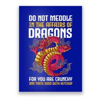 Do Not Meddle In The Affairs Of Dragons For You Are Crunchy Poster