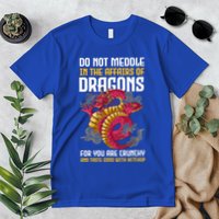 Do Not Meddle In The Affairs Of Dragons For You Are Crunchy Premium T-Shirt