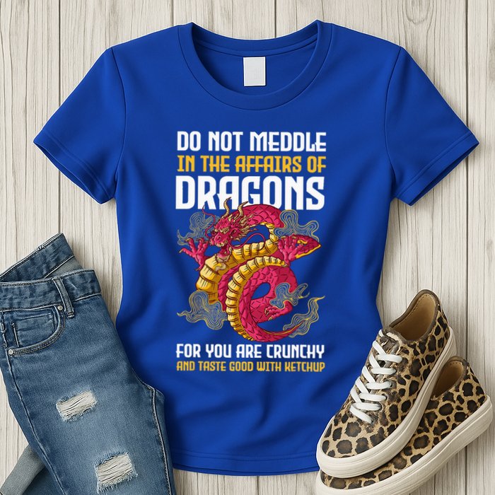 Do Not Meddle In The Affairs Of Dragons For You Are Crunchy Womens T-Shirt