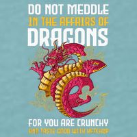 Do Not Meddle In The Affairs Of Dragons For You Are Crunchy Sueded Cloud Jersey T-Shirt