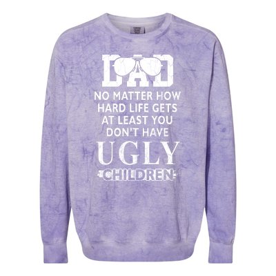 Dad No Matter How Hard Life Gets At Least You Didnt Have Ugly Children Fathers Colorblast Crewneck Sweatshirt