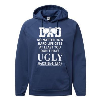 Dad No Matter How Hard Life Gets At Least You Didnt Have Ugly Children Fathers Performance Fleece Hoodie