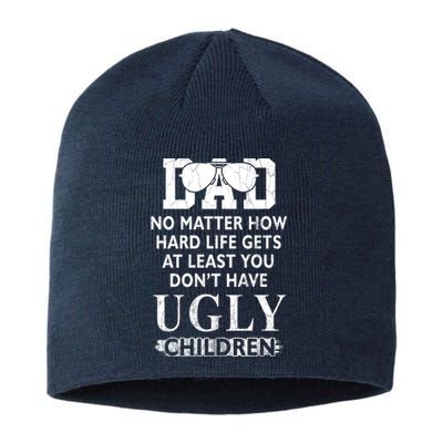 Dad No Matter How Hard Life Gets At Least You Didnt Have Ugly Children Fathers Sustainable Beanie