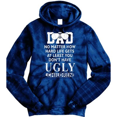 Dad No Matter How Hard Life Gets At Least You Didnt Have Ugly Children Fathers Tie Dye Hoodie