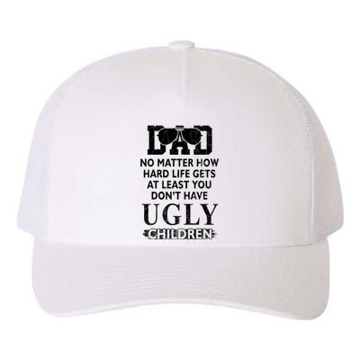 Dad No Matter How Hard Life Gets At Least You Didnt Have Ugly Children Fathers Yupoong Adult 5-Panel Trucker Hat