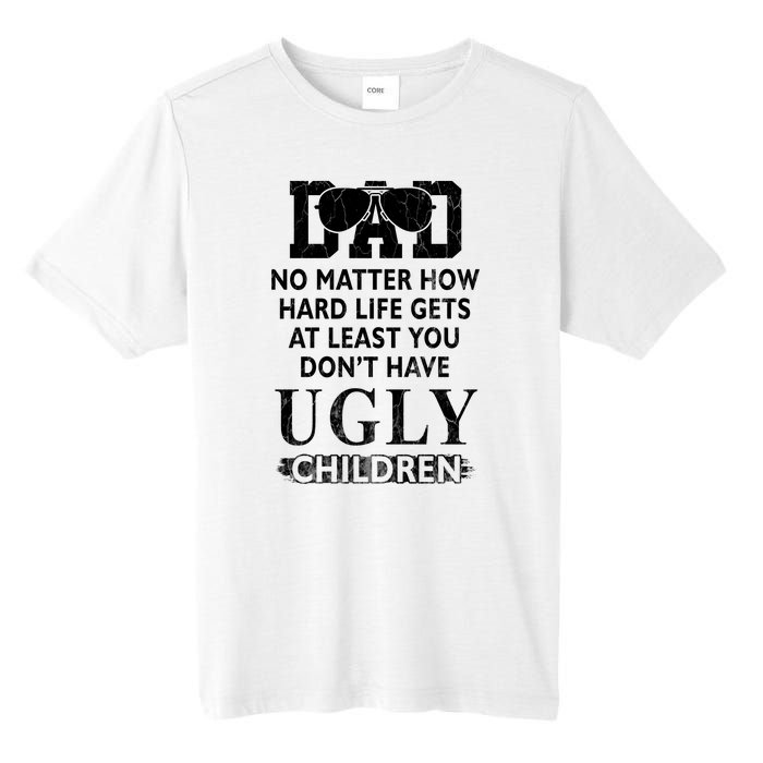 Dad No Matter How Hard Life Gets At Least You Didnt Have Ugly Children Fathers Tall Fusion ChromaSoft Performance T-Shirt