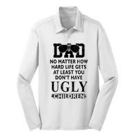 Dad No Matter How Hard Life Gets At Least You Didnt Have Ugly Children Fathers Silk Touch Performance Long Sleeve Polo