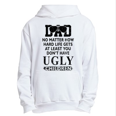 Dad No Matter How Hard Life Gets At Least You Didnt Have Ugly Children Fathers Urban Pullover Hoodie