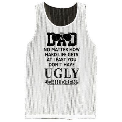 Dad No Matter How Hard Life Gets At Least You Didnt Have Ugly Children Fathers Mesh Reversible Basketball Jersey Tank