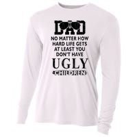 Dad No Matter How Hard Life Gets At Least You Didnt Have Ugly Children Fathers Cooling Performance Long Sleeve Crew