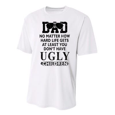 Dad No Matter How Hard Life Gets At Least You Didnt Have Ugly Children Fathers Performance Sprint T-Shirt