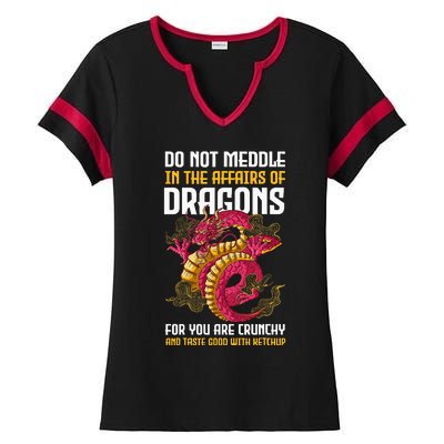 Do Not Meddle In The Affairs Of Dragons For You Are Crunchy Ladies Halftime Notch Neck Tee