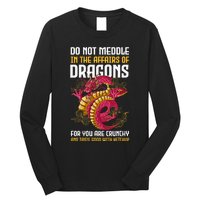 Do Not Meddle In The Affairs Of Dragons For You Are Crunchy Long Sleeve Shirt