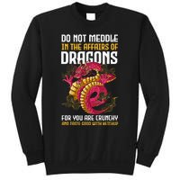 Do Not Meddle In The Affairs Of Dragons For You Are Crunchy Sweatshirt