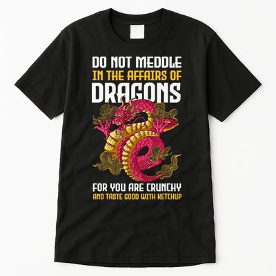 Do Not Meddle In The Affairs Of Dragons For You Are Crunchy Tall T-Shirt