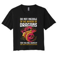 Do Not Meddle In The Affairs Of Dragons For You Are Crunchy Women's Crop Top Tee