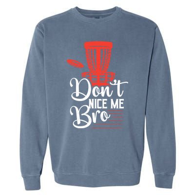 DonT Nice Me Bro Disc Golf Frisbee Funny Gift Garment-Dyed Sweatshirt