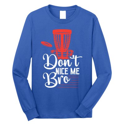 DonT Nice Me Bro Disc Golf Frisbee Funny Gift Long Sleeve Shirt