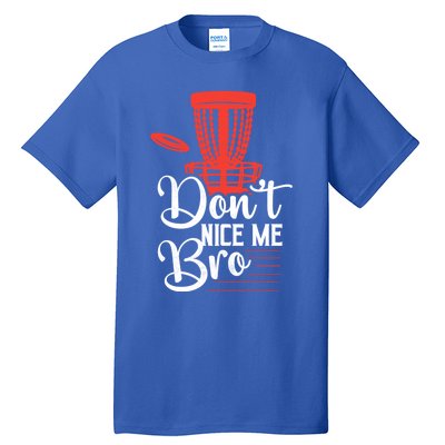 DonT Nice Me Bro Disc Golf Frisbee Funny Gift Tall T-Shirt