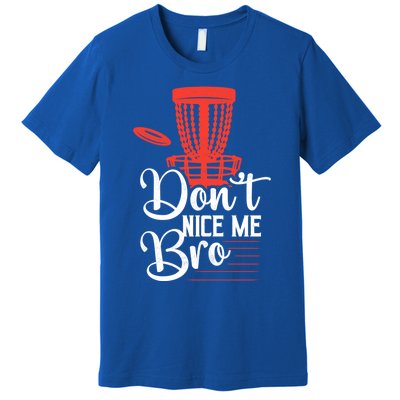 DonT Nice Me Bro Disc Golf Frisbee Funny Gift Premium T-Shirt