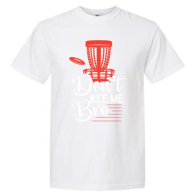 DonT Nice Me Bro Disc Golf Frisbee Funny Gift Garment-Dyed Heavyweight T-Shirt