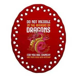 Do Not Meddle In The Affairs Of Dragons For You Are Crunchy Ceramic Oval Ornament