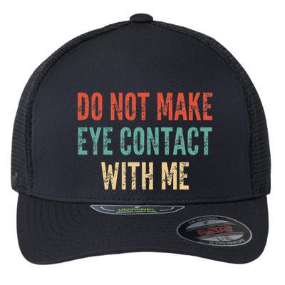 Do Not Make Eye Contact With Me Funny Saying Sarcastic Flexfit Unipanel Trucker Cap