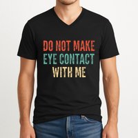 Do Not Make Eye Contact With Me Funny Saying Sarcastic V-Neck T-Shirt