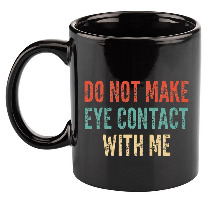 Do Not Make Eye Contact With Me Funny Saying Sarcastic 11oz C Handle Ceramic Mug