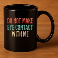 Do Not Make Eye Contact With Me Funny Saying Sarcastic 11oz C Handle Ceramic Mug
