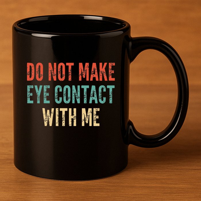 Do Not Make Eye Contact With Me Funny Saying Sarcastic 11oz C Handle Ceramic Mug
