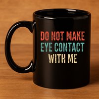 Do Not Make Eye Contact With Me Funny Saying Sarcastic 11oz C Handle Ceramic Mug