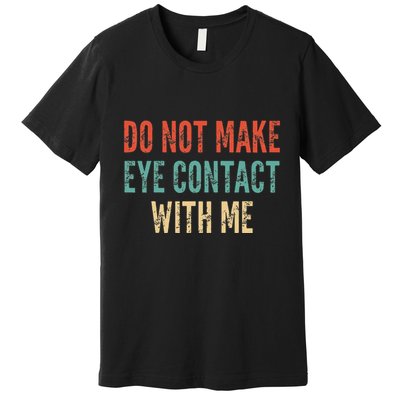 Do Not Make Eye Contact With Me Funny Saying Sarcastic Premium T-Shirt