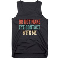 Do Not Make Eye Contact With Me Funny Saying Sarcastic Tank Top