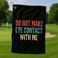 Do Not Make Eye Contact With Me Funny Saying Sarcastic Golf Towel