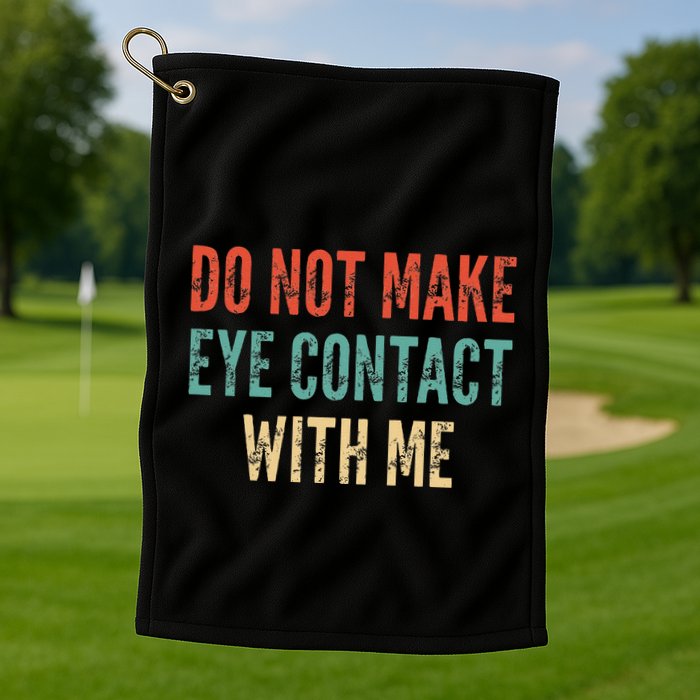 Do Not Make Eye Contact With Me Funny Saying Sarcastic Golf Towel